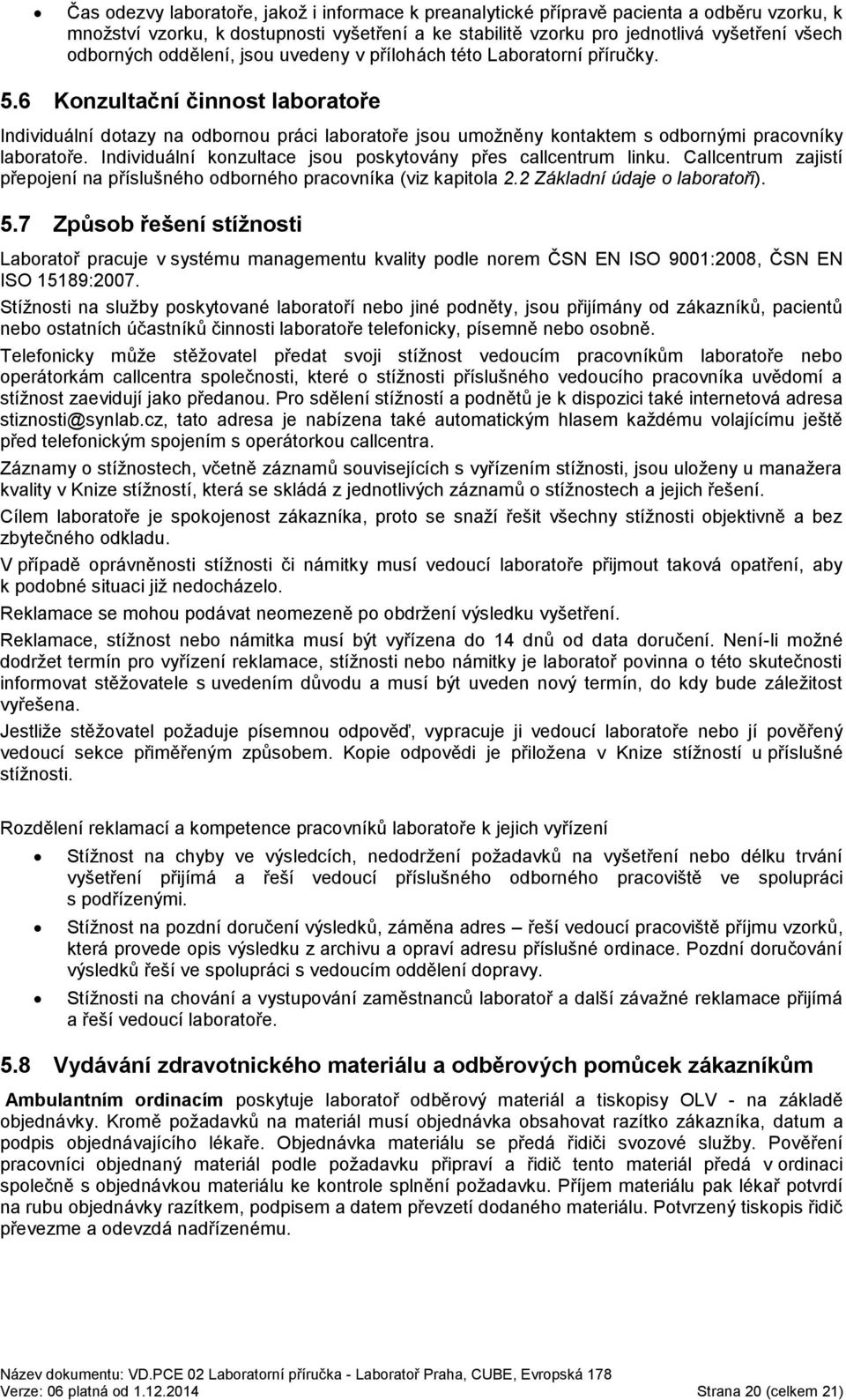 6 Konzultační činnost laboratoře Individuální dotazy na odbornou práci laboratoře jsou umožněny kontaktem s odbornými pracovníky laboratoře.