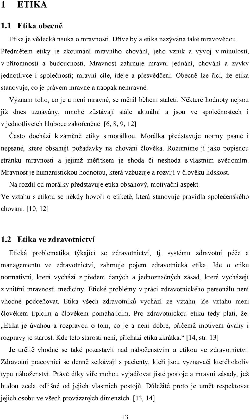 Mravnost zahrnuje mravní jednání, chování a zvyky jednotlivce i společnosti; mravní cíle, ideje a přesvědčení. Obecně lze říci, že etika stanovuje, co je právem mravné a naopak nemravné.