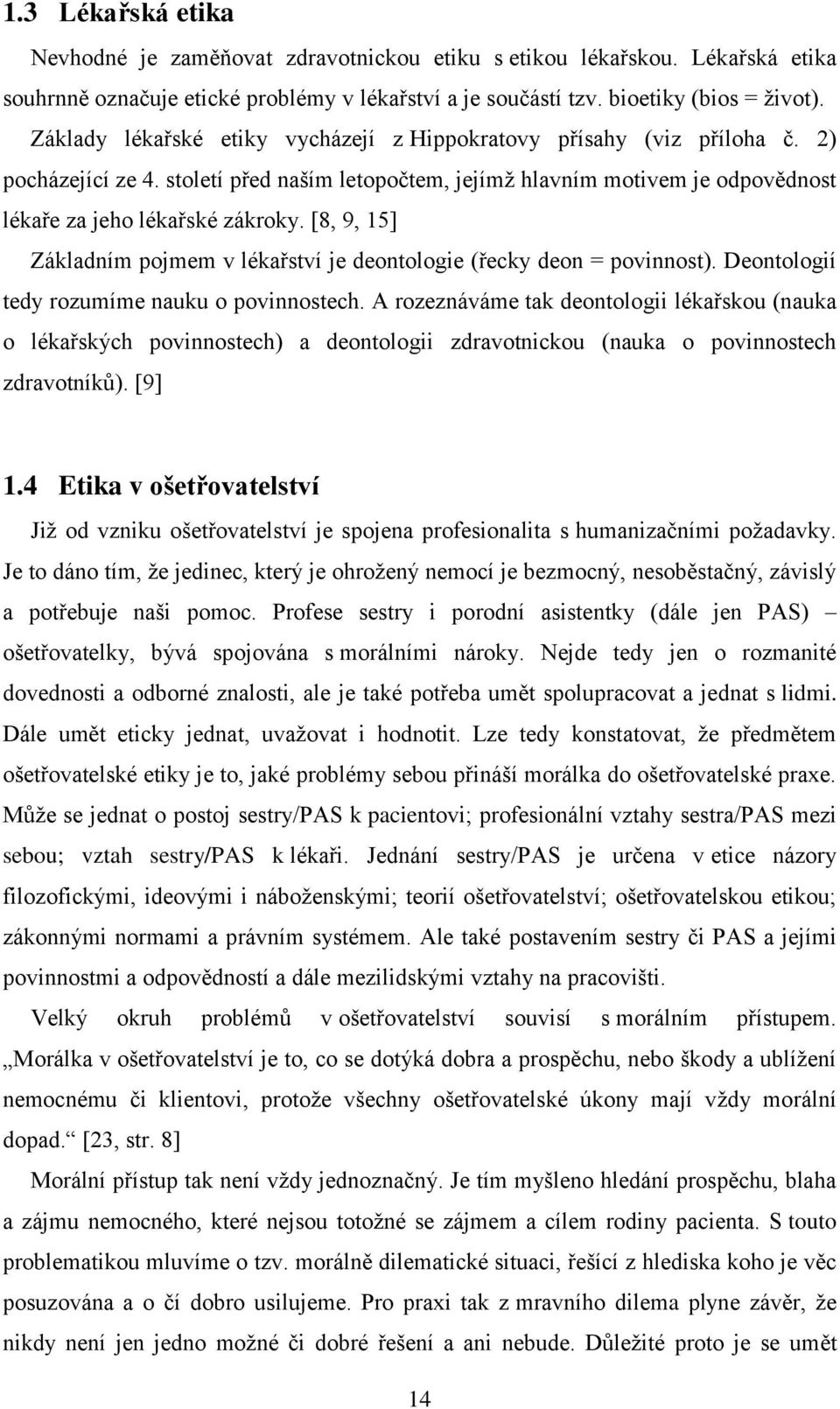 [8, 9, 15] Základním pojmem v lékařství je deontologie (řecky deon = povinnost). Deontologií tedy rozumíme nauku o povinnostech.