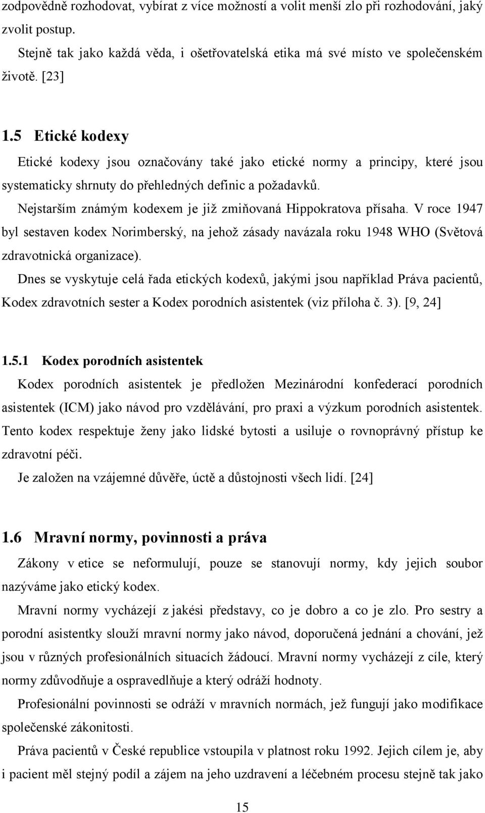 Nejstarším známým kodexem je již zmiňovaná Hippokratova přísaha. V roce 1947 byl sestaven kodex Norimberský, na jehož zásady navázala roku 1948 WHO (Světová zdravotnická organizace).