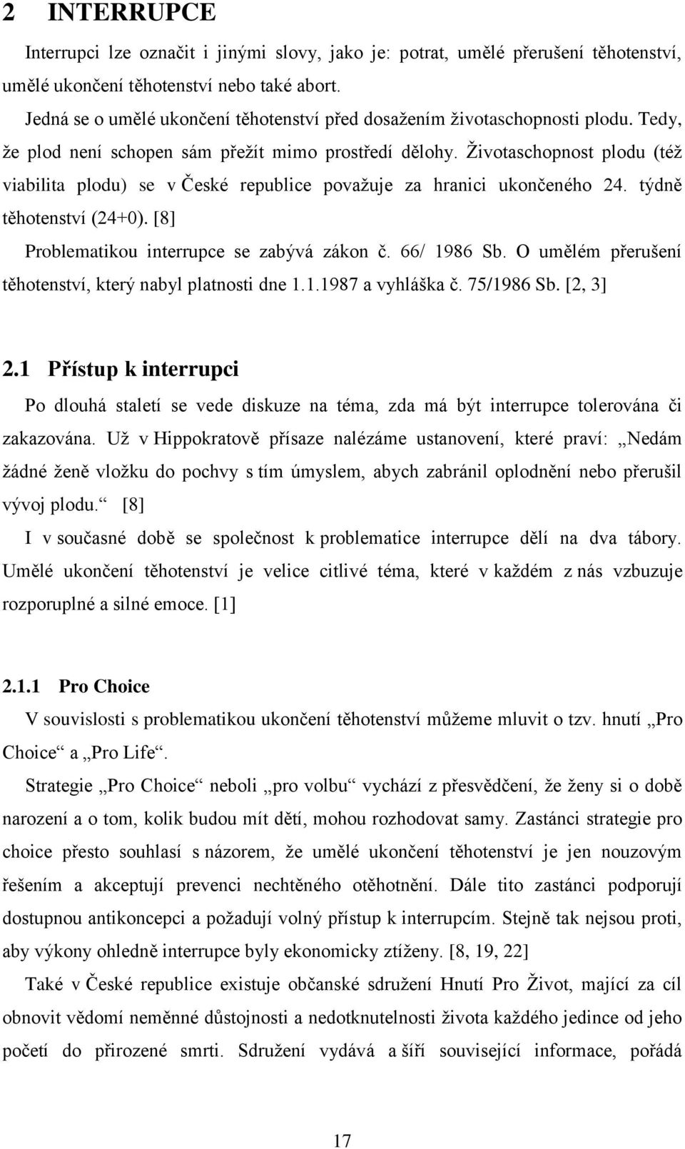 Životaschopnost plodu (též viabilita plodu) se v České republice považuje za hranici ukončeného 24. týdně těhotenství (24+0). [8] Problematikou interrupce se zabývá zákon č. 66/ 1986 Sb.