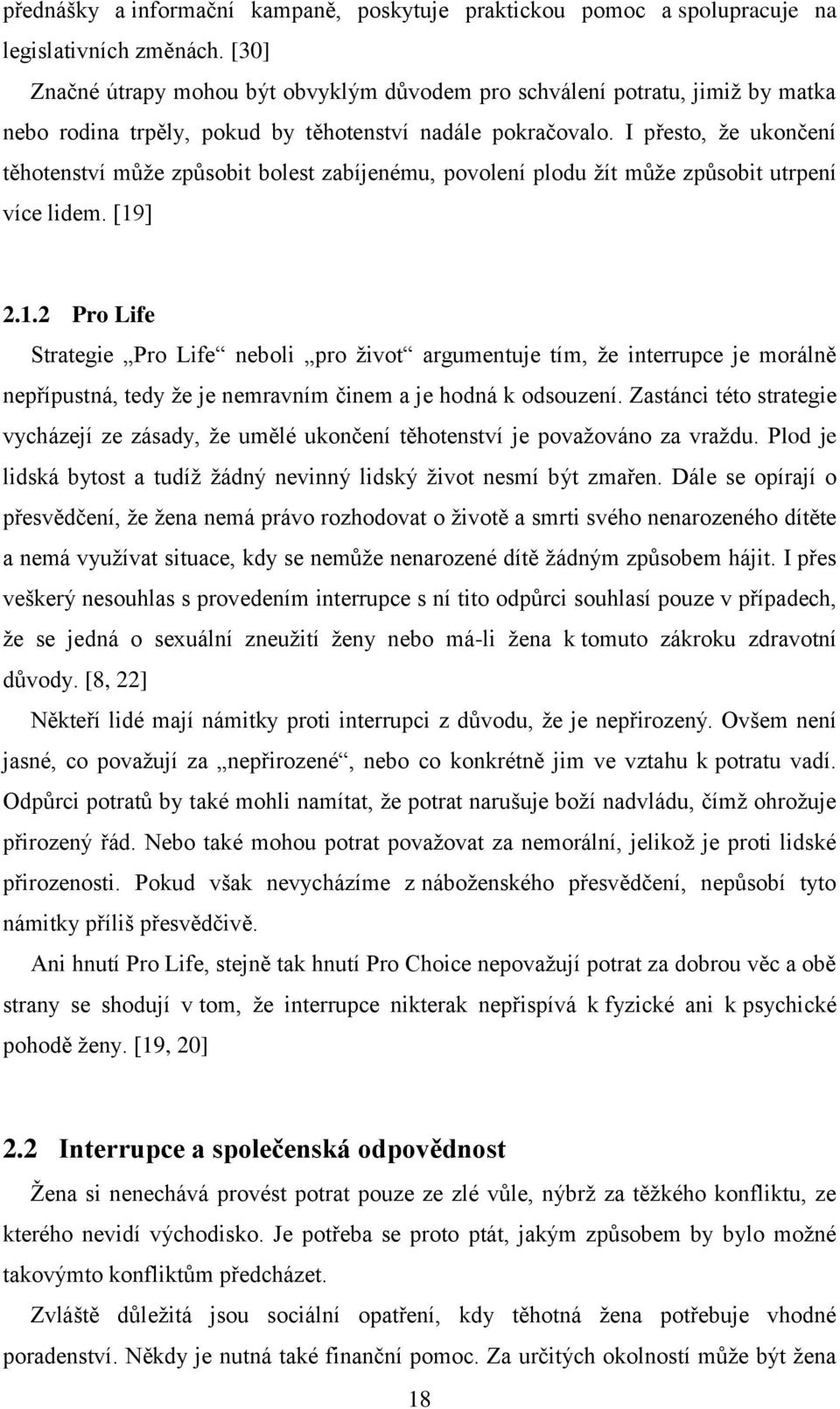 I přesto, že ukončení těhotenství může způsobit bolest zabíjenému, povolení plodu žít může způsobit utrpení více lidem. [19