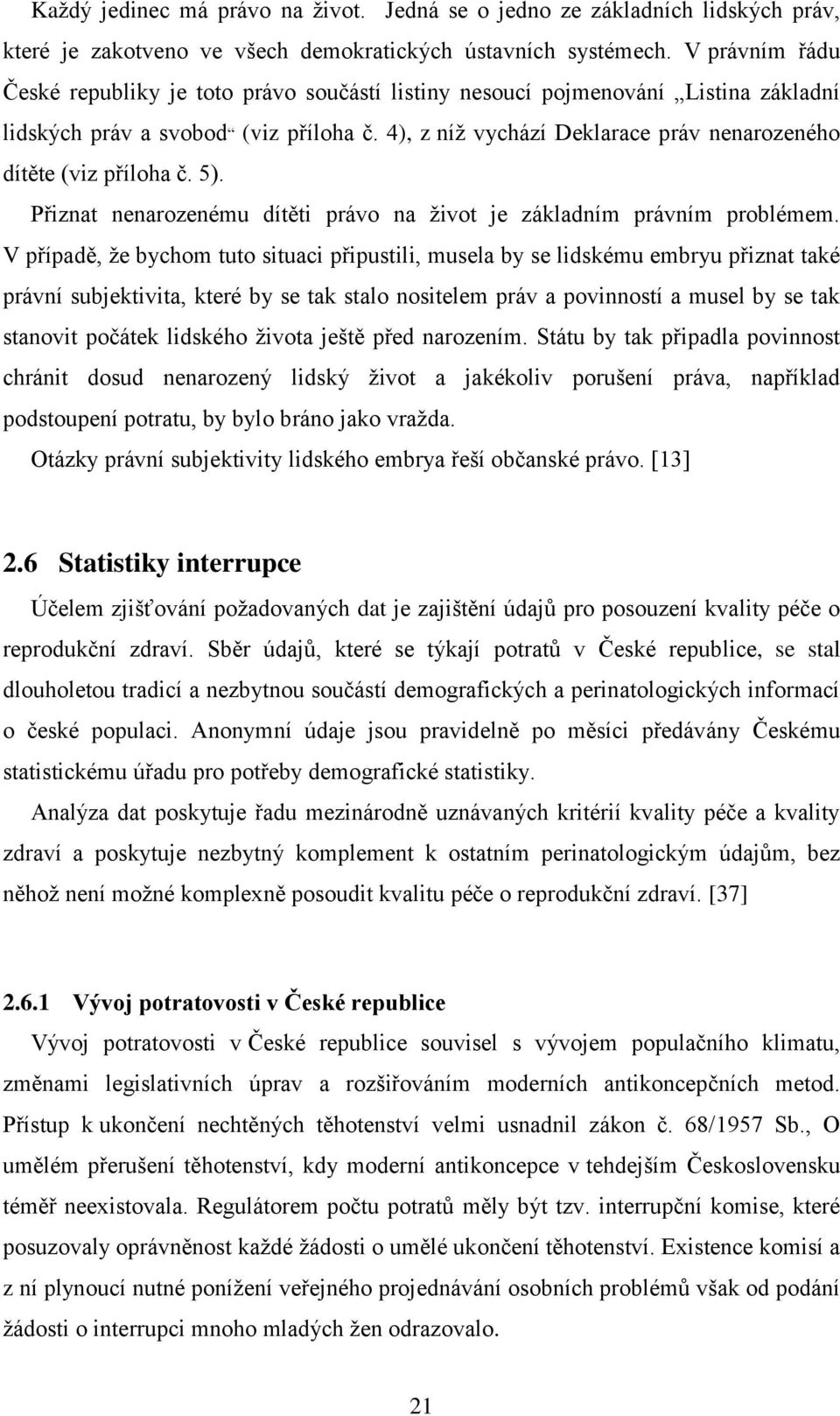 4), z níž vychází Deklarace práv nenarozeného dítěte (viz příloha č. 5). Přiznat nenarozenému dítěti právo na život je základním právním problémem.