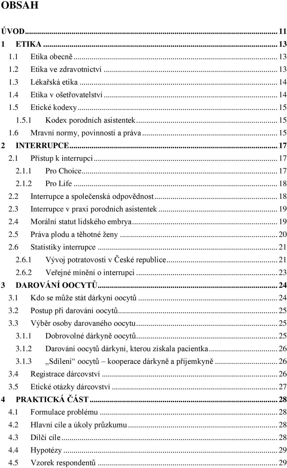 .. 19 2.4 Morální statut lidského embrya... 19 2.5 Práva plodu a těhotné ženy... 20 2.6 Statistiky interrupce... 21 2.6.1 Vývoj potratovosti v České republice... 21 2.6.2 Veřejné mínění o interrupci.