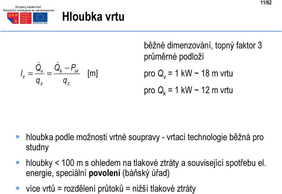 - vrtací technologie běžná pro studny hloubky < 100 m s ohledem na tlakové ztráty a související