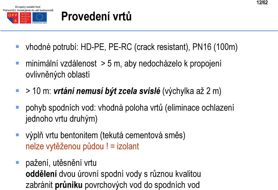 vhodná poloha vrtů (eliminace ochlazení jednoho vrtu druhým) výplň vrtu bentonitem (tekutá cementová směs) nelze vytěženou