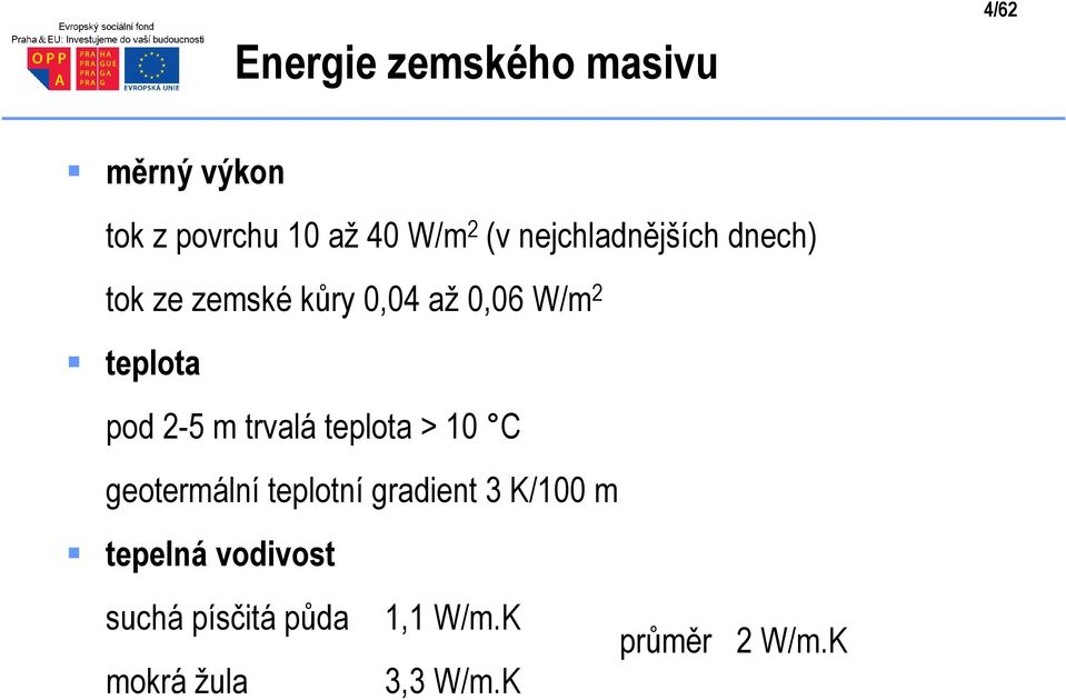 2-5 m trvalá teplota > 10 C geotermální teplotní gradient 3 K/100 m