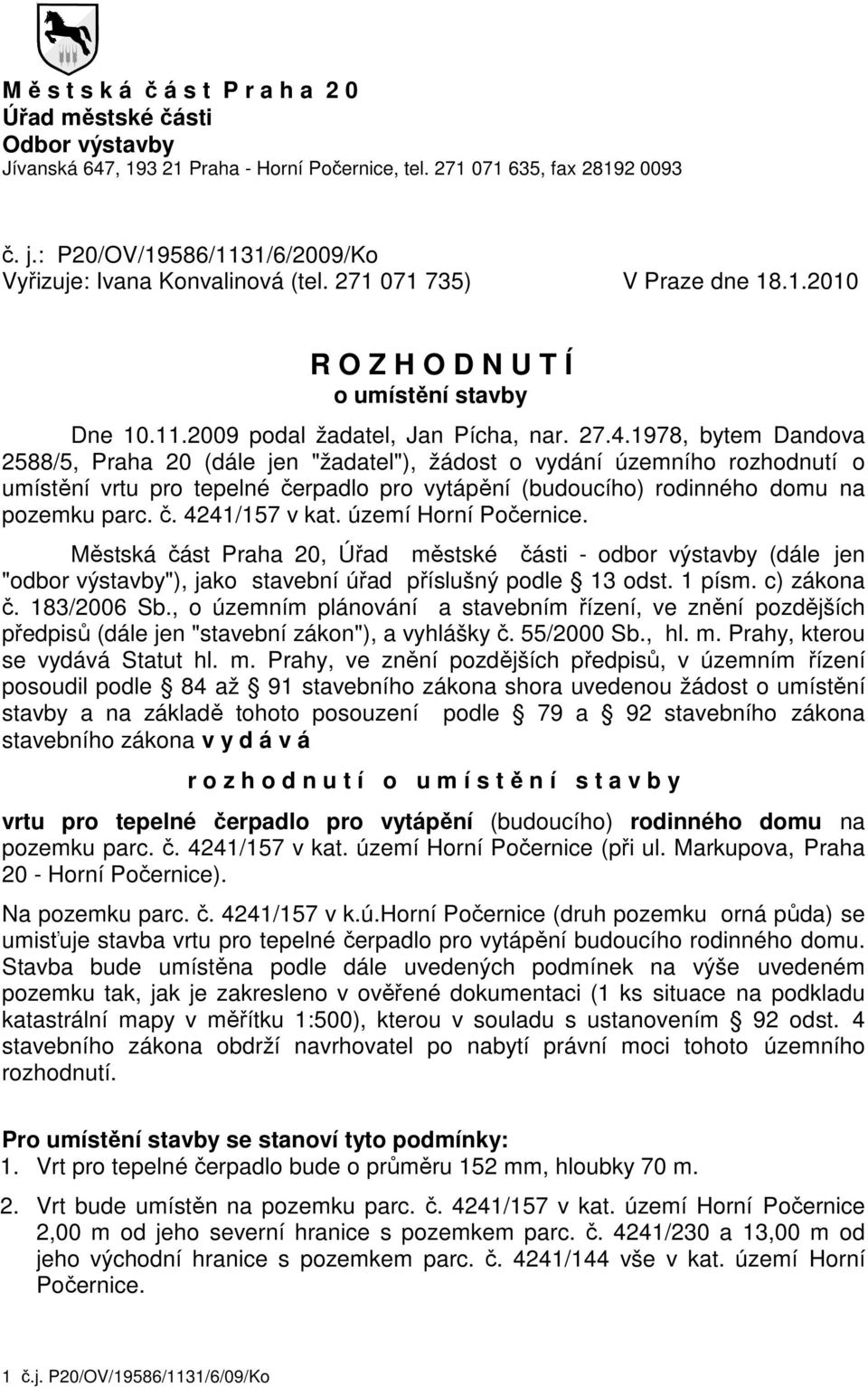 1978, bytem Dandova 2588/5, Praha 20 (dále jen "žadatel"), žádost o vydání územního rozhodnutí o umístění vrtu pro tepelné čerpadlo pro vytápění (budoucího) rodinného domu na pozemku parc. č. 4241/157 v kat.