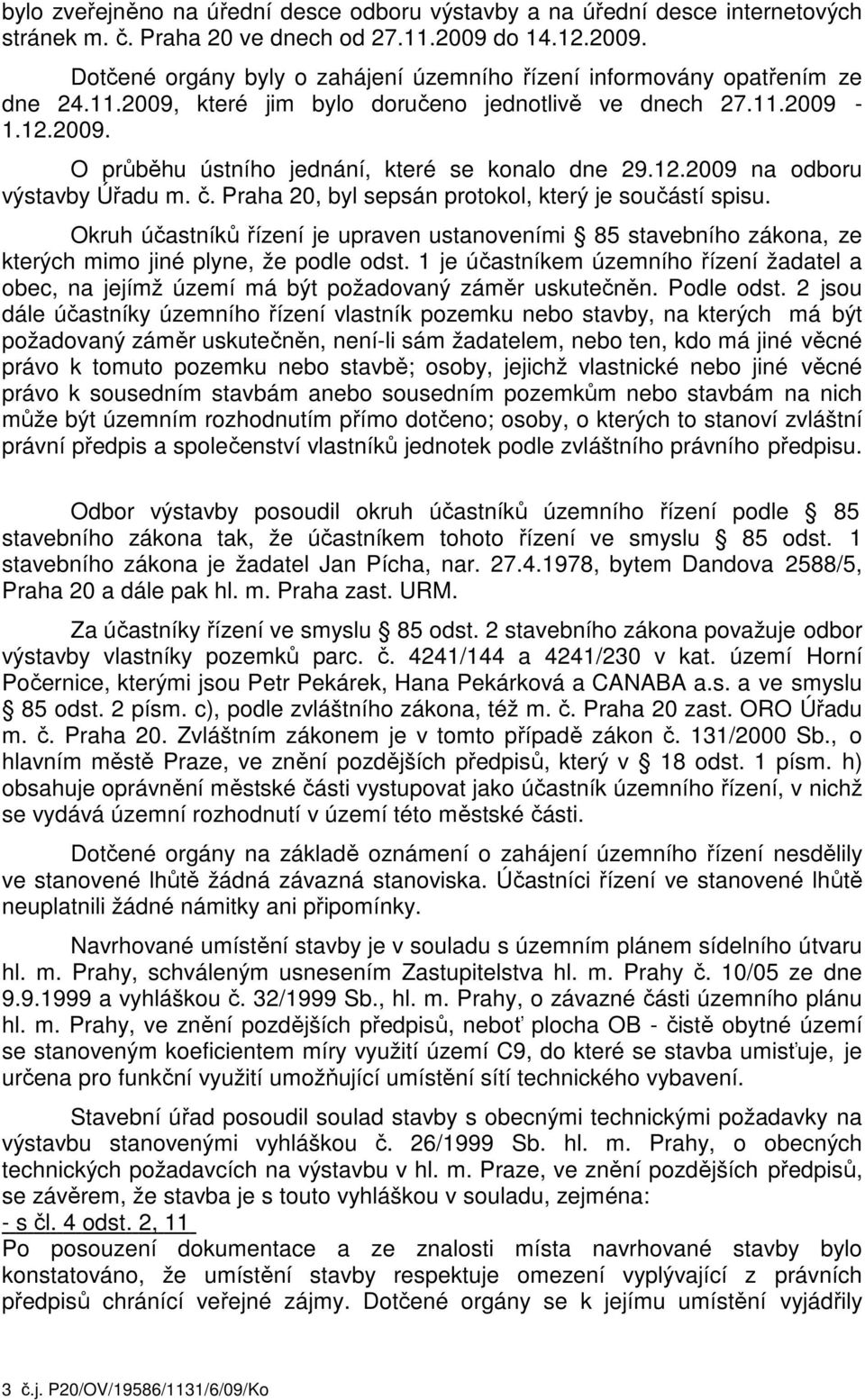 12.2009 na odboru výstavby Úřadu m. č. Praha 20, byl sepsán protokol, který je součástí spisu.