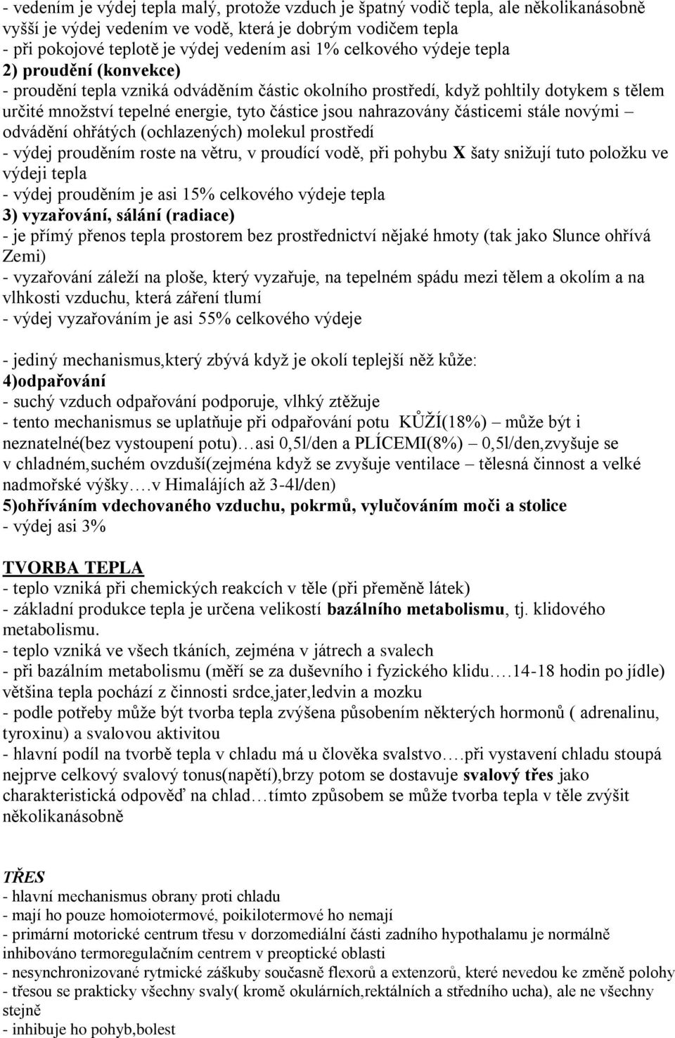 částicemi stále novými odvádění ohřátých (ochlazených) molekul prostředí - výdej prouděním roste na větru, v proudící vodě, při pohybu X šaty snižují tuto položku ve výdeji tepla - výdej prouděním je