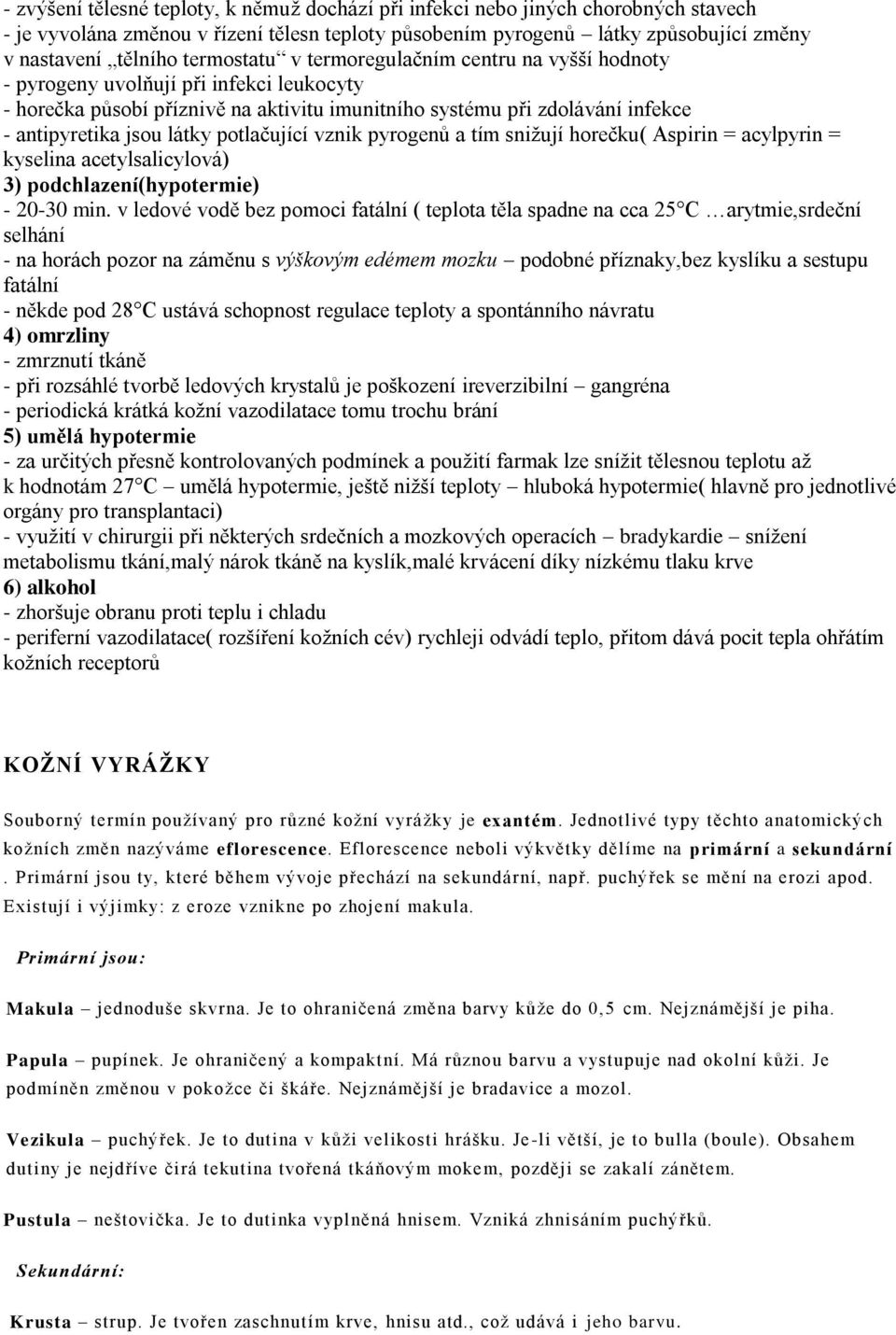 potlačující vznik pyrogenů a tím snižují horečku( Aspirin = acylpyrin = kyselina acetylsalicylová) 3) podchlazení(hypotermie) - 20-30 min.