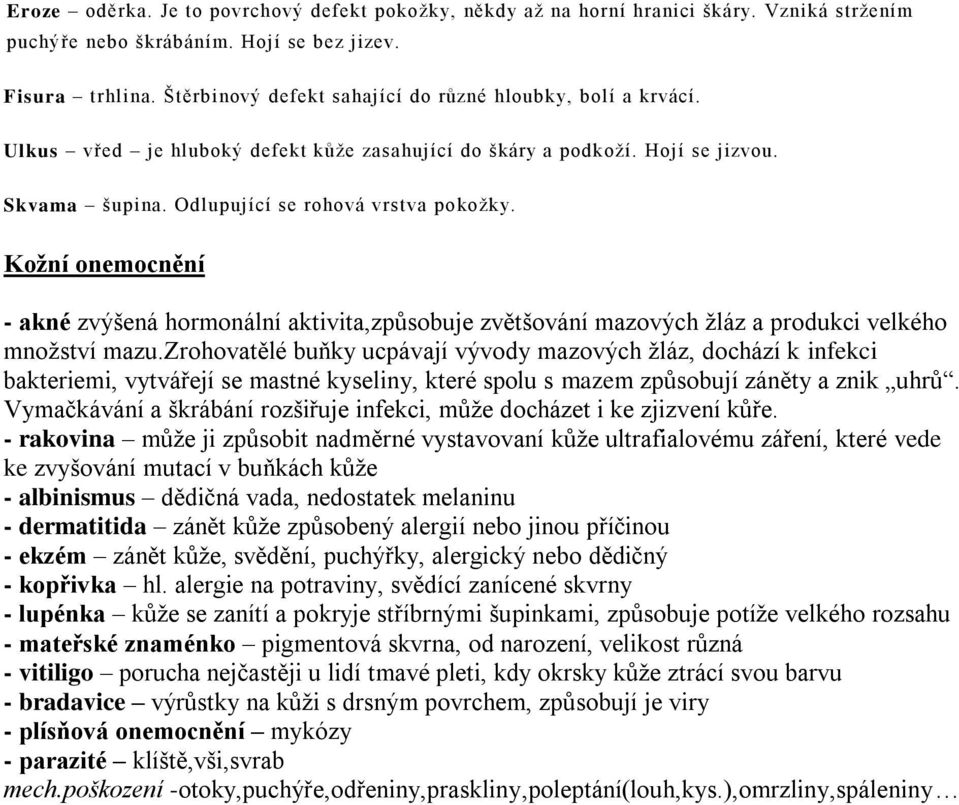 Kožní onemocnění - akné zvýšená hormonální aktivita,způsobuje zvětšování mazových žláz a produkci velkého množství mazu.