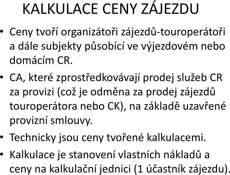 CA, které zprostředkovávají prodej služeb CR za provizi (což je odměna za prodej zájezdů