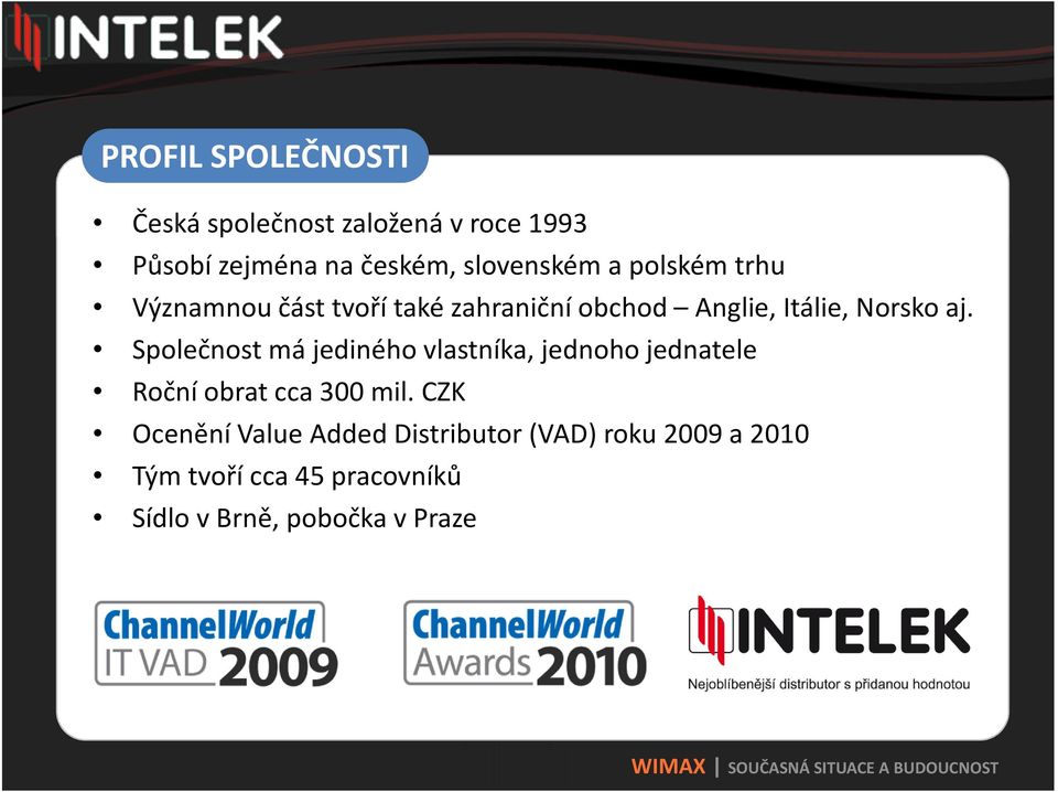 Společnost má jediného vlastníka, jednoho jednatele Roční obrat cca 300 mil.