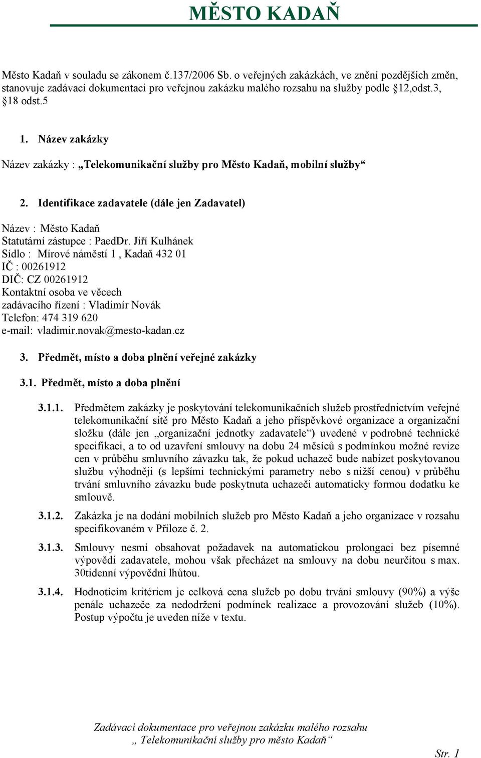 Jiří Kulhánek Sídlo : Mírové náměstí 1, Kadaň 432 01 IČ : 00261912 DIČ: CZ 00261912 Kontaktní osoba ve věcech zadávacího řízení : Vladimír Novák Telefon: 474 319 620 e-mail: vladimir.