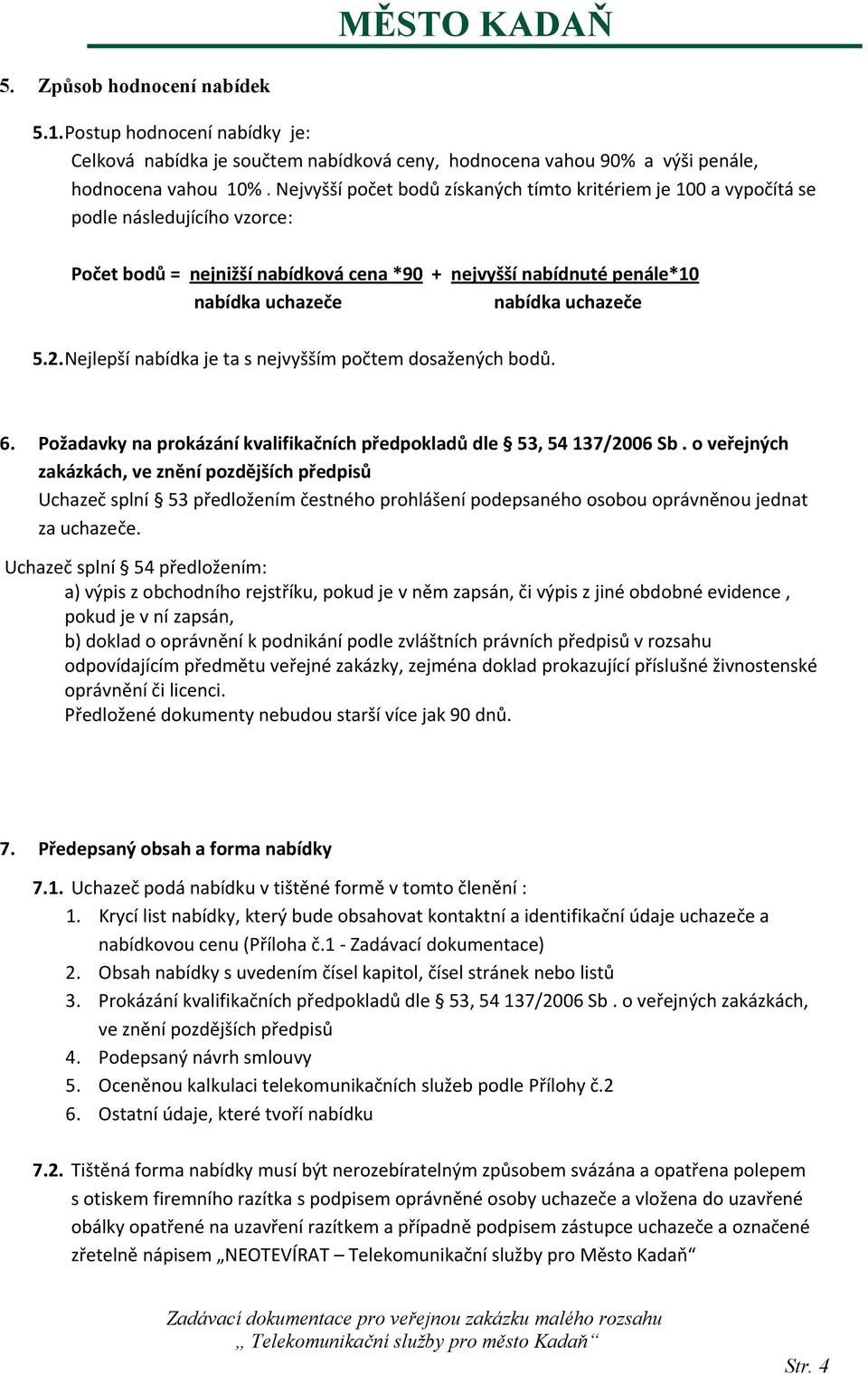 uchazeče 5.2. Nejlepší nabídka je ta s nejvyšším počtem dosažených bodů. 6. Požadavky na prokázání kvalifikačních předpokladů dle 53, 54 137/2006 Sb.