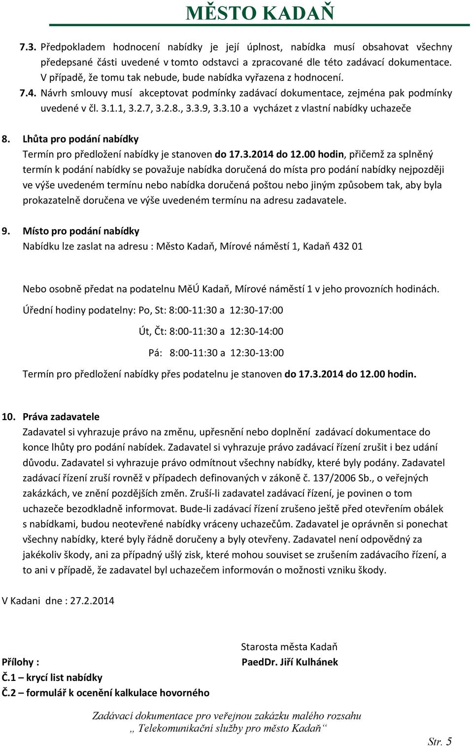 1.1, 3.2.7, 3.2.8., 3.3.9, 3.3.10 a vycházet z vlastní nabídky uchazeče 8. Lhůta pro podání nabídky Termín pro předložení nabídky je stanoven do 17.3.2014 do 12.