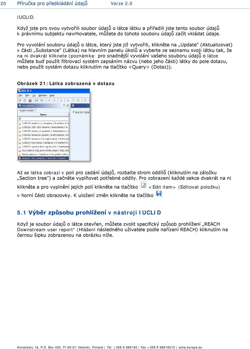 Pr vyvlání subru údajů látce, který jste již vytvřili, klikněte na Update (Aktualizvat) v části Substance (Látka) na hlavním panelu úklů a vyberte ze seznamu svji látku tak, že na ni dvakrát kliknete