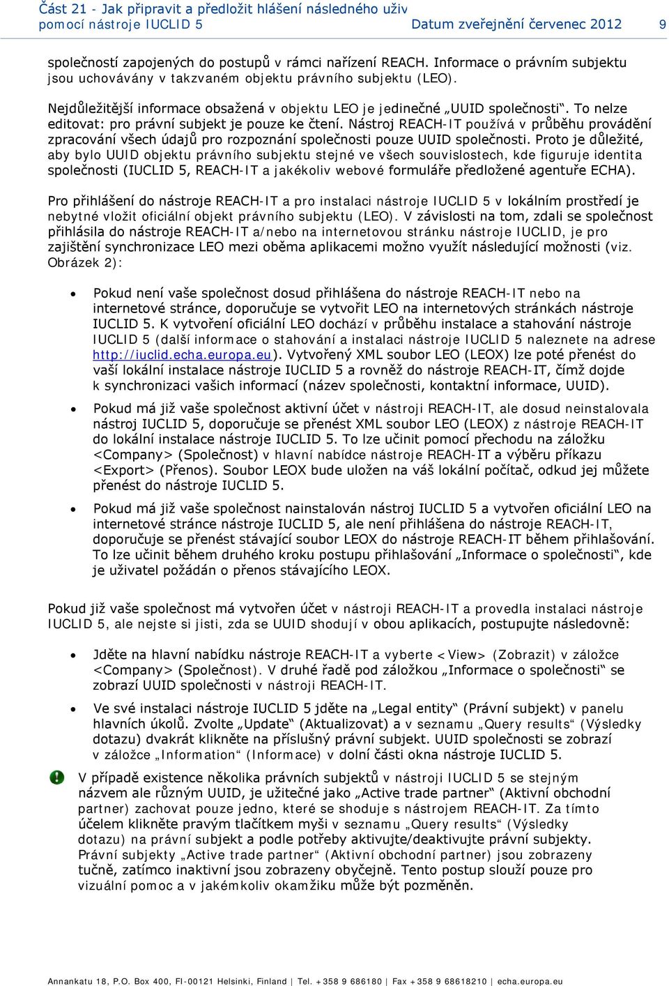 T nelze editvat: pr právní subjekt je puze ke čtení. Nástrj REACH-IT pužívá v průběhu prvádění zpracvání všech údajů pr rzpznání splečnsti puze UUID splečnsti.