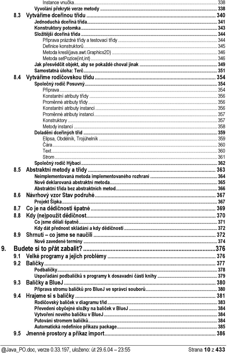 .. 346 Jak přesvědčit objekt, aby se pokaždé choval jinak... 349 Samostatná úloha: Terč... 351 8.4 Vytváříme rodičovskou třídu... 354 Společný rodič Posuvný... 354 Příprava.