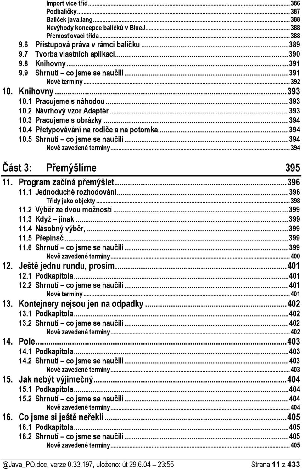 ..394 10.4 Přetypovávání na rodiče a na potomka...394 10.5 Shrnutí co jsme se naučili...394 Nově zavedené termíny...394 Část 3: Přemýšlíme 395 11. Program začíná přemýšlet...396 11.