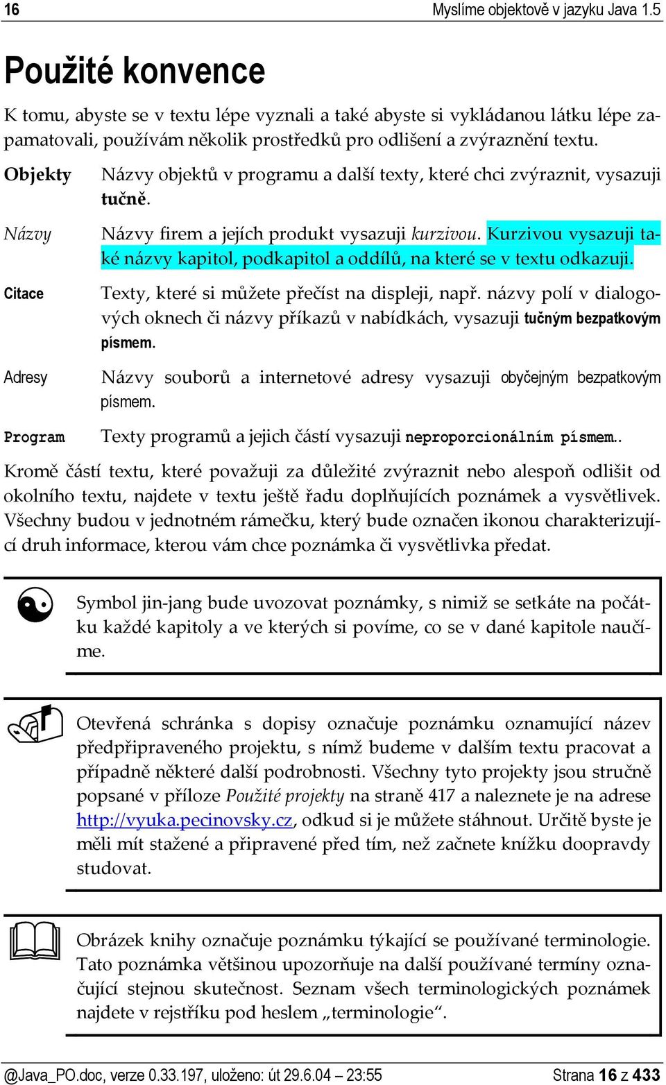 Objekty Názvy Citace Adresy Program Názvy objektů v programu a další texty, které chci zvýraznit, vysazuji tučně. Názvy firem a jejích produkt vysazuji kurzivou.