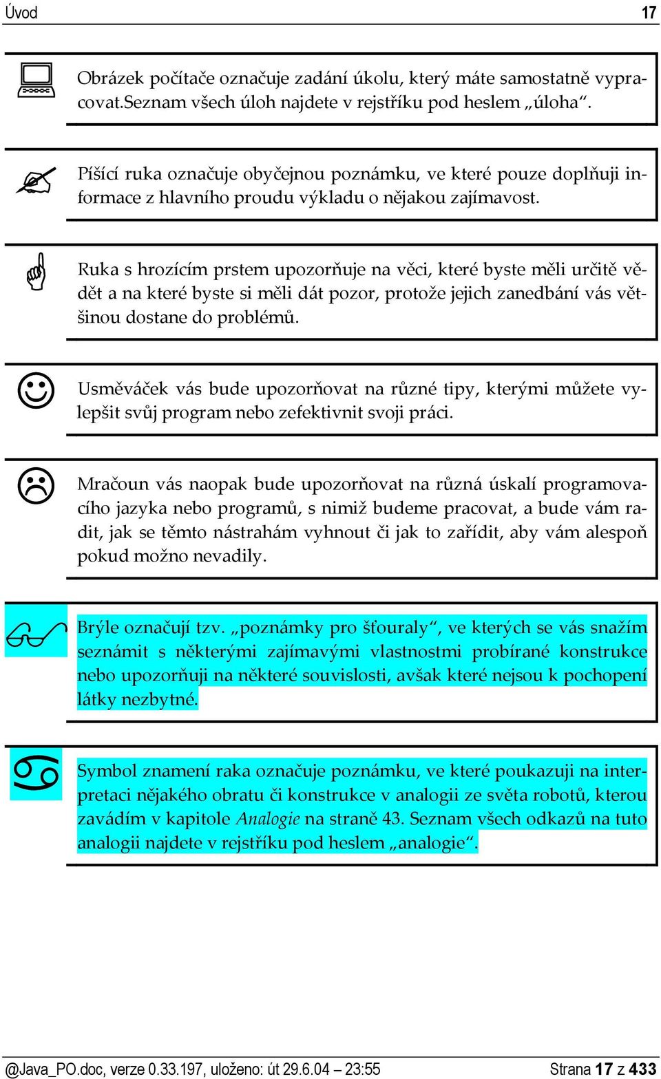 Ruka s hrozícím prstem upozorňuje na věci, které byste měli určitě vědět a na které byste si měli dát pozor, protože jejich zanedbání vás většinou dostane do problémů.