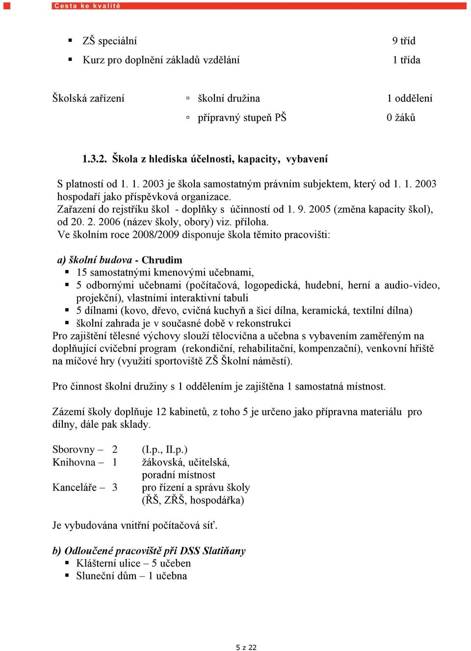 Zařazení do rejstříku škol - doplňky s účinností od 1. 9. 2005 (změna kapacity škol), od 20. 2. 2006 (název školy, obory) viz. příloha.