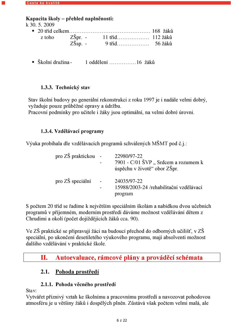 pro ZŠ speciální - 24035/97-22 - 15988/2003-24 /rehabilitační vzdělávací program S počtem 20 tříd se řadíme k největším speciálním školám a nabídkou dvou učebních programů v příjemném, moderním