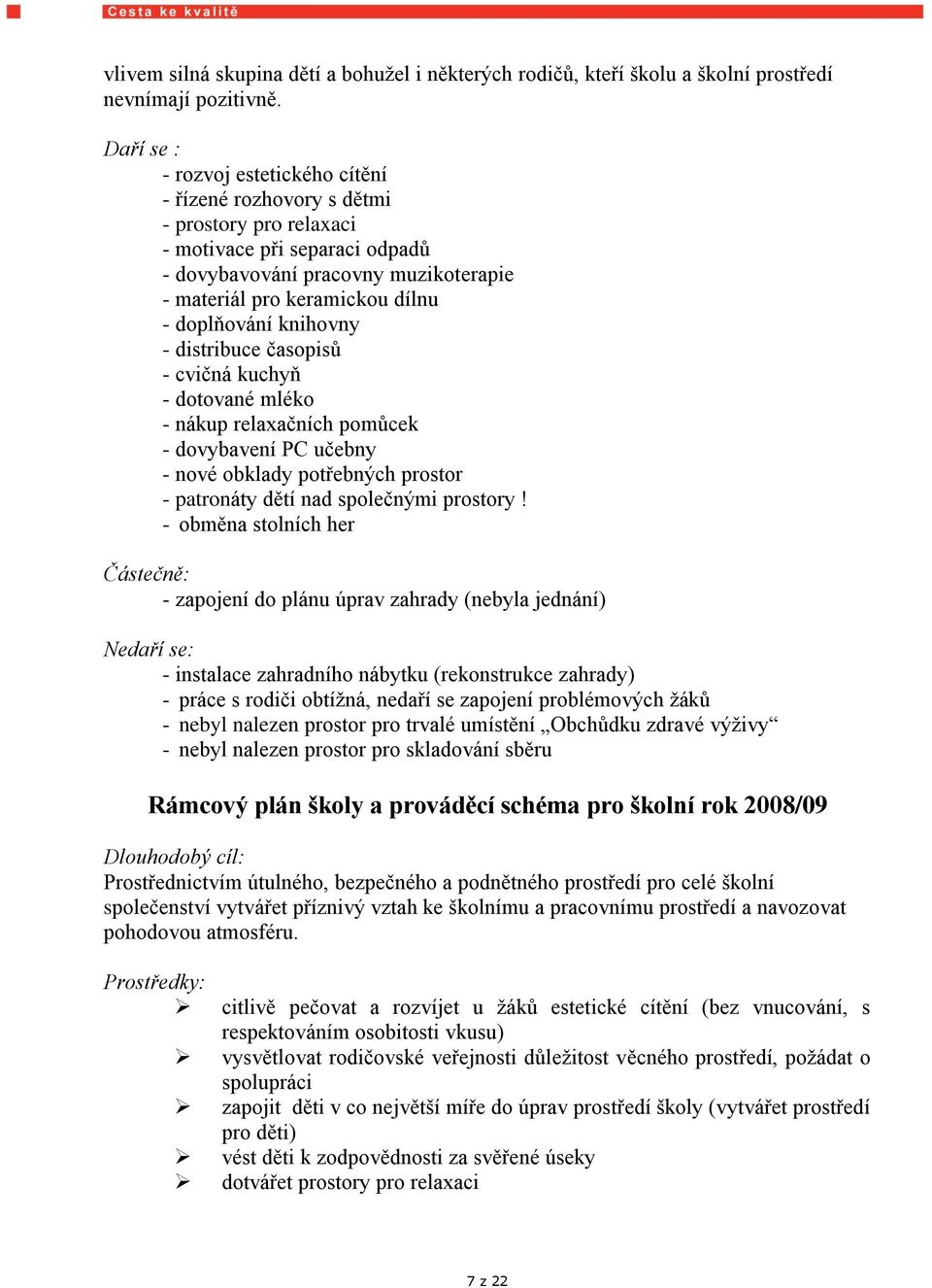 doplňování knihovny - distribuce časopisů - cvičná kuchyň - dotované mléko - nákup relaxačních pomůcek - dovybavení PC učebny - nové obklady potřebných prostor - patronáty dětí nad společnými