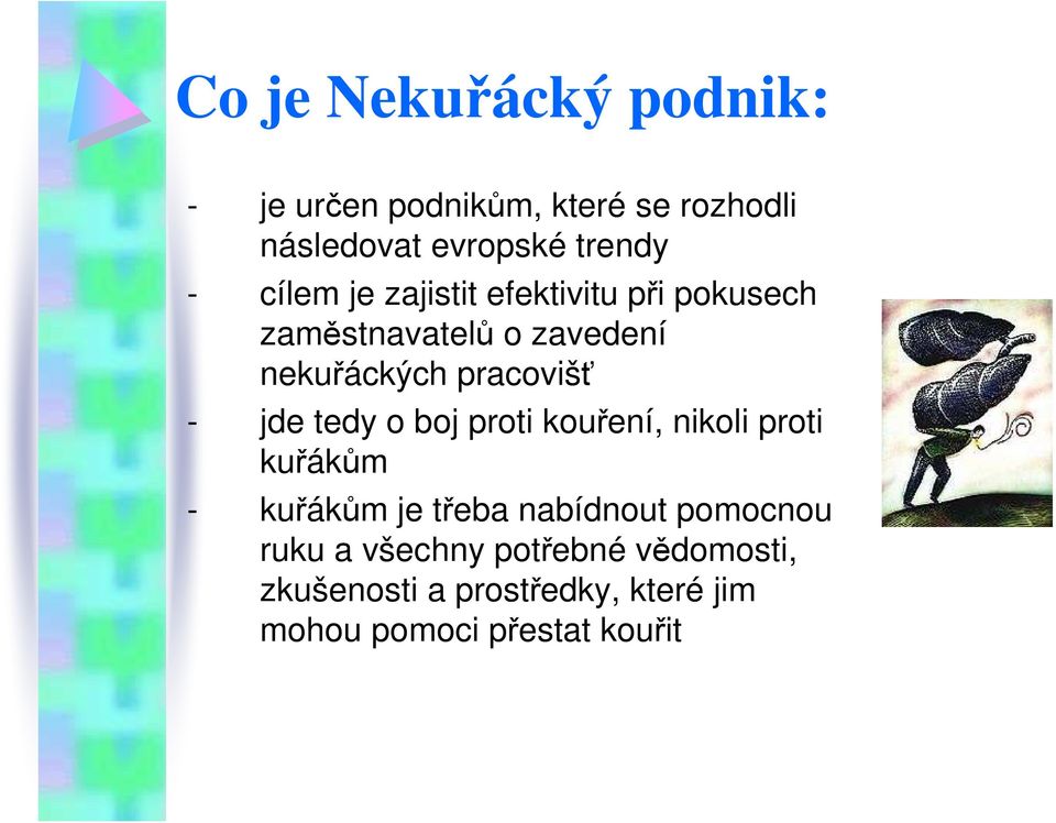 jde tedy o boj proti kouření, nikoli proti kuřákům - kuřákům je třeba nabídnout pomocnou