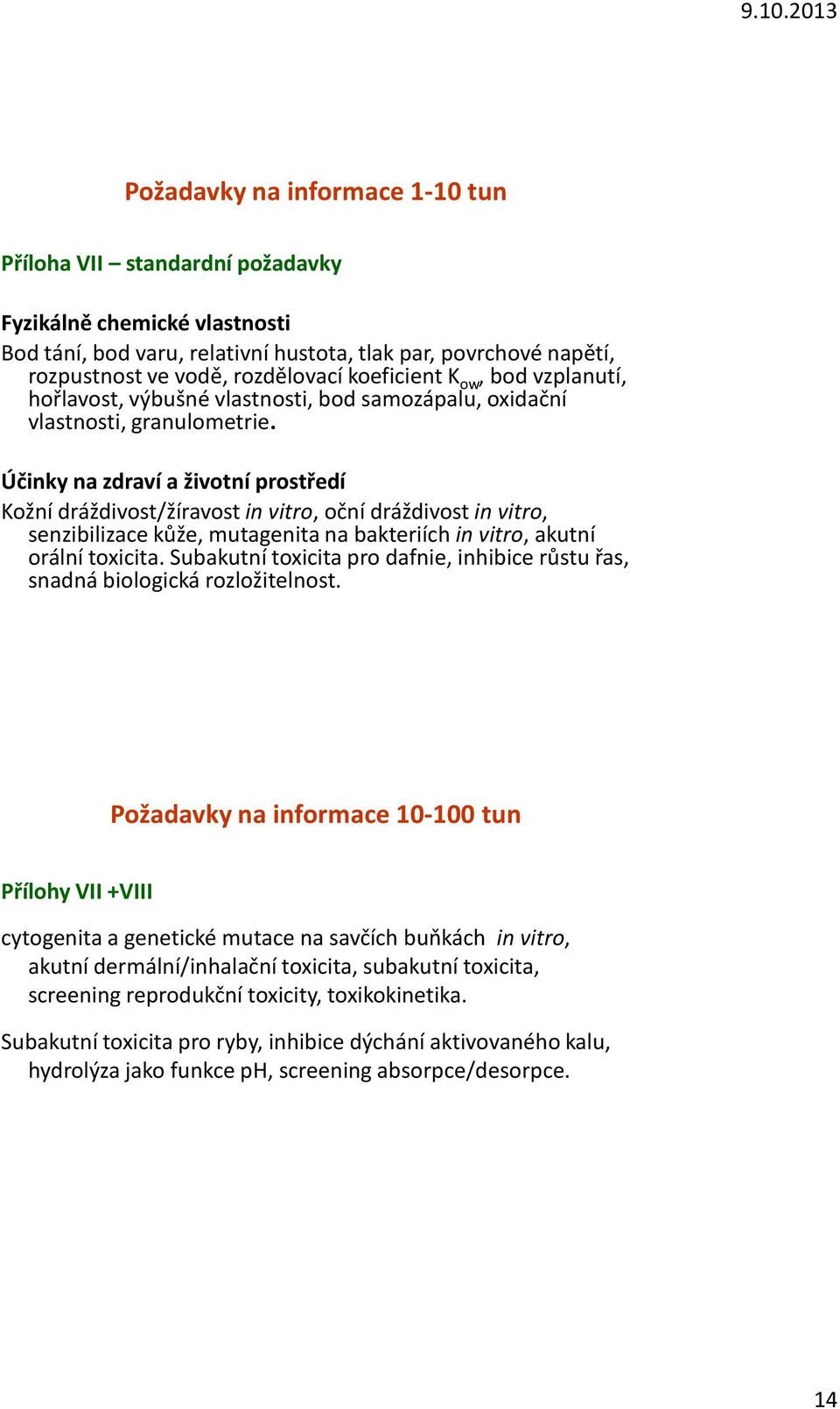 Účinky na zdraví a životní prostředí Kožní dráždivost/žíravost in vitro, oční dráždivost in vitro, senzibilizace kůže, mutagenita na bakteriích in vitro, akutní orální toxicita.