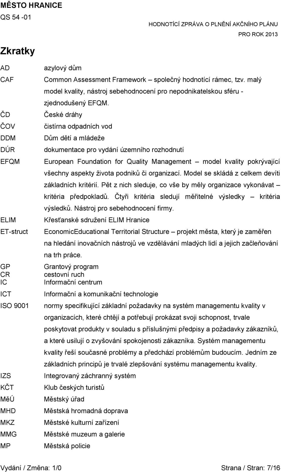 České dráhy čistírna odpadních vod Dům dětí a mládeţe dokumentace pro vydání územního rozhodnutí European Foundation for Quality Management model kvality pokrývající všechny aspekty ţivota podniků či