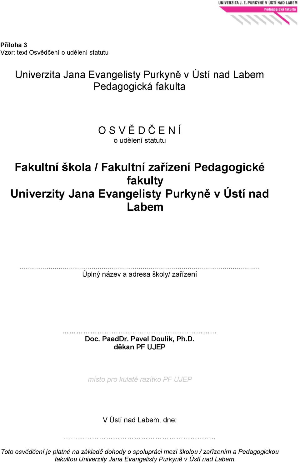 .. Úplný název a adresa školy/ zařízení Doc. PaedDr. Pavel Doulík, Ph.D. děkan PF UJEP místo pro kulaté razítko PF UJEP V Ústí nad Labem, dne:.