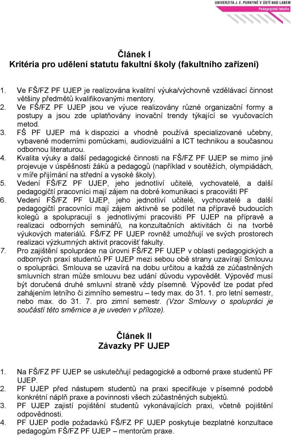 FŠ PF UJEP má k dispozici a vhodně používá specializované učebny, vybavené moderními pomůckami, audiovizuální a ICT technikou a současnou odbornou literaturou. 4.