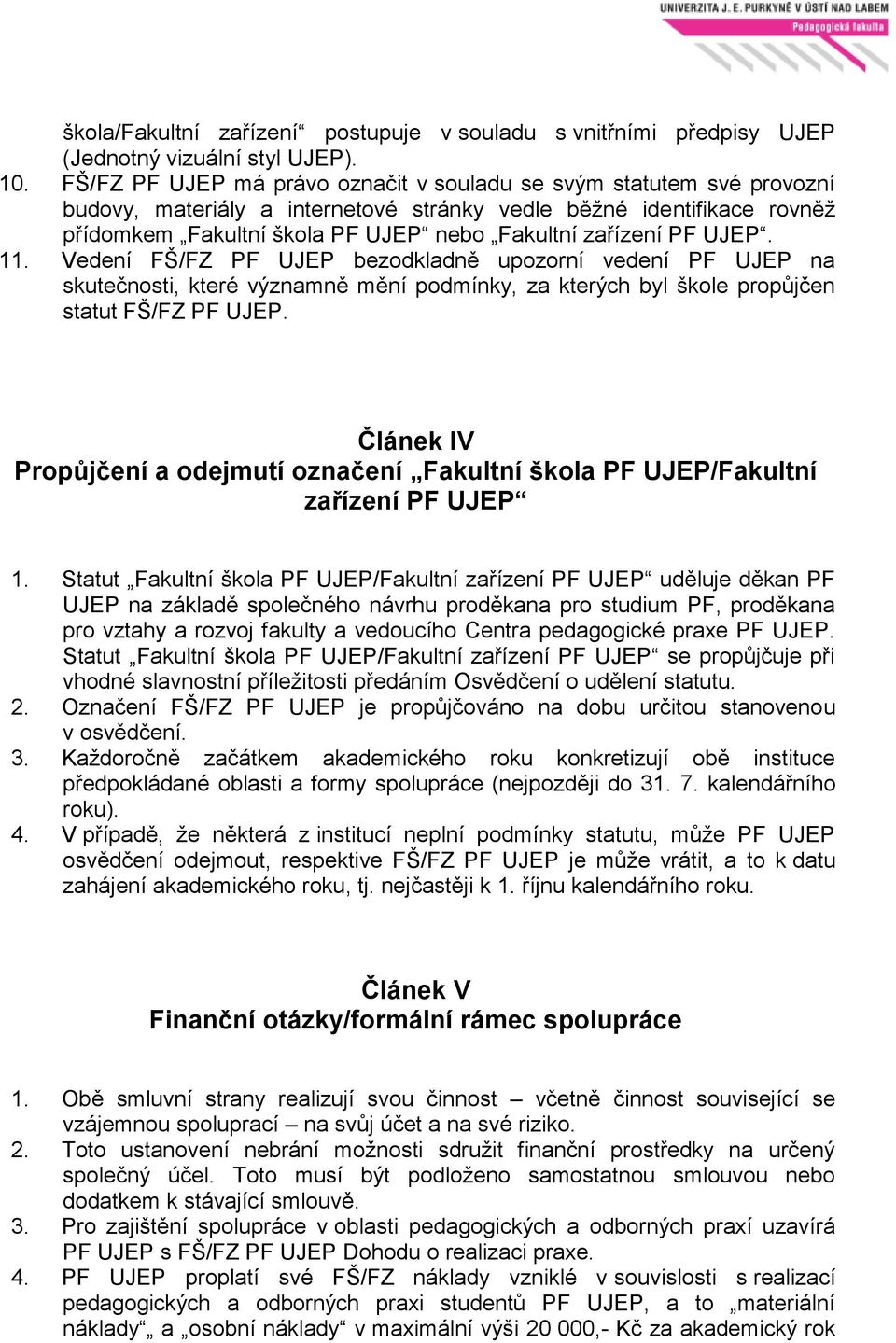 PF UJEP. 11. Vedení FŠ/FZ PF UJEP bezodkladně upozorní vedení PF UJEP na skutečnosti, které významně mění podmínky, za kterých byl škole propůjčen statut FŠ/FZ PF UJEP.