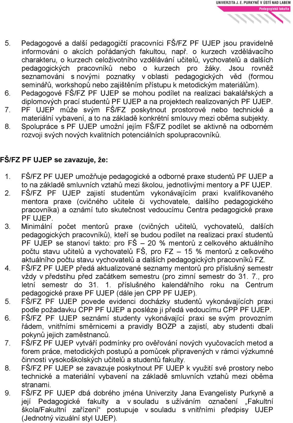 Jsou rovněž seznamováni s novými poznatky v oblasti pedagogických věd (formou seminářů, workshopů nebo zajištěním přístupu k metodickým materiálům). 6.