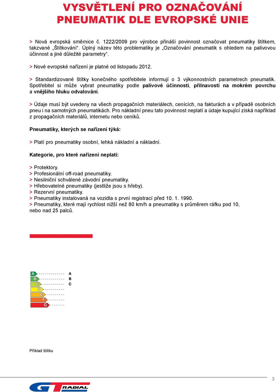 > Standardizované štítky konečného spotřebitele informují o 3 výkonnostních parametrech pneumatik.