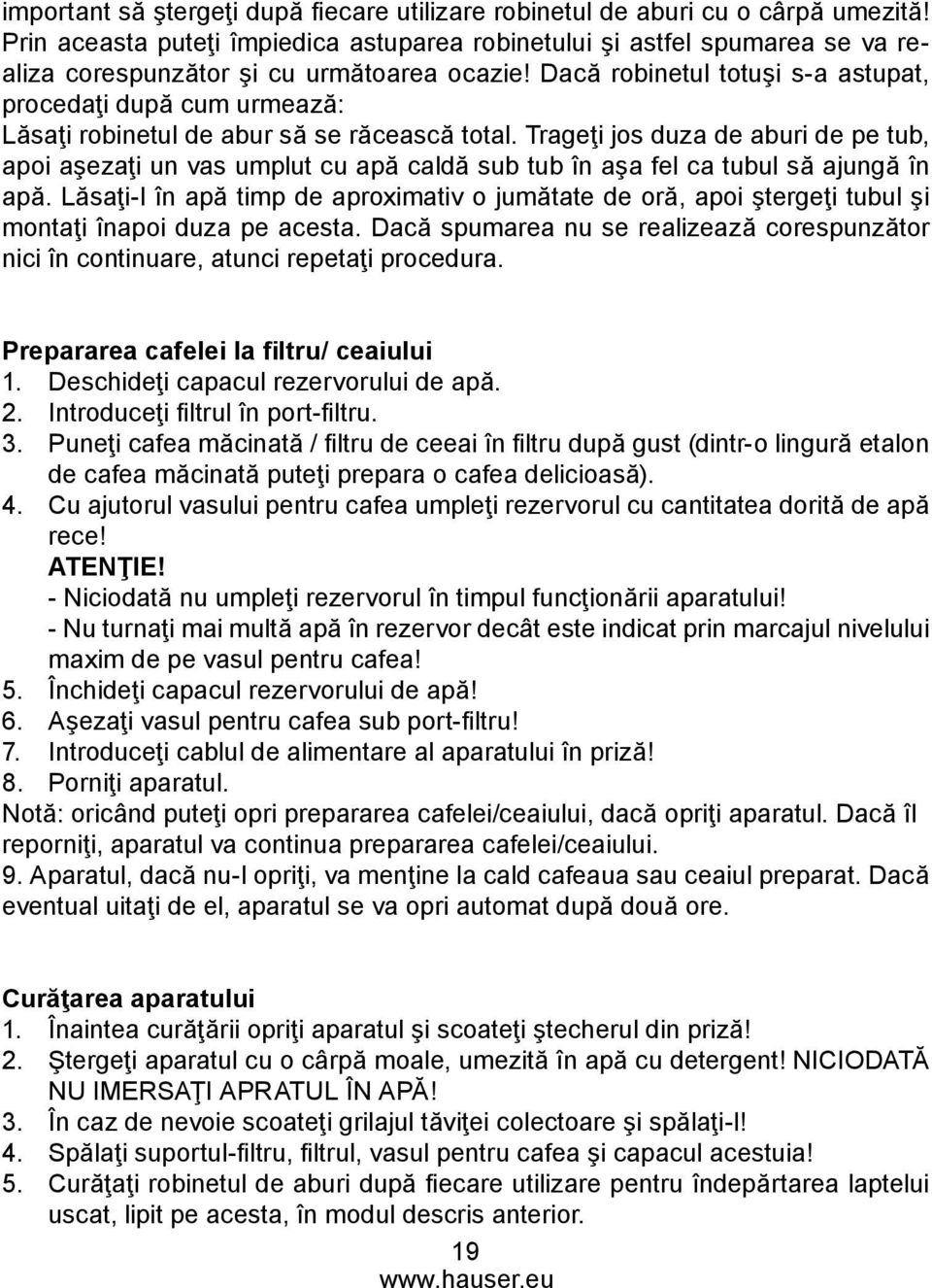 Dacă robinetul totuşi s-a astupat, procedaţi după cum urmează: Lăsaţi robinetul de abur să se răcească total.