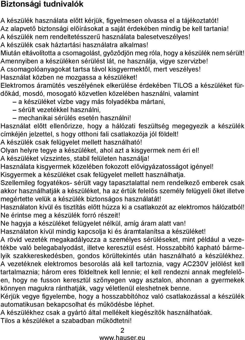 Amennyiben a készüléken sérülést lát, ne használja, vigye szervizbe! A csomagolóanyagokat tartsa távol kisgyermektôl, mert veszélyes! Használat közben ne mozgassa a készüléket!