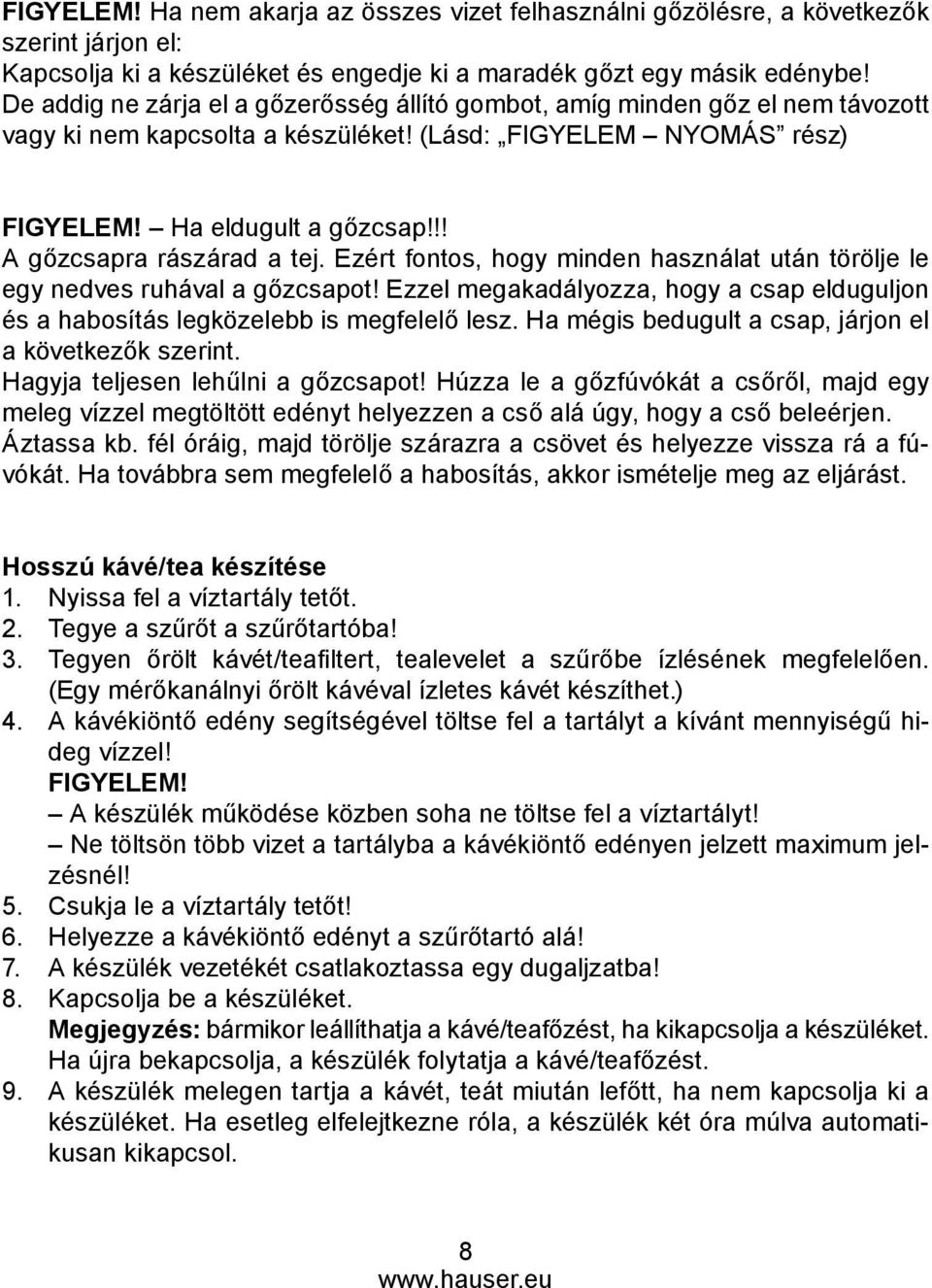 !! A gőzcsapra rászárad a tej. Ezért fontos, hogy minden használat után törölje le egy nedves ruhával a gőzcsapot!