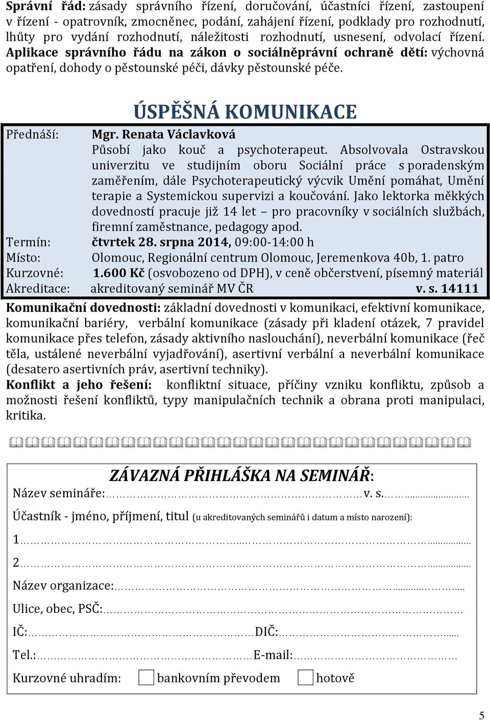 ÚSPĚŠNÁ KOMUNIKACE Přednáší: Mgr. Renata Václavková Působí jako kouč a psychoterapeut.