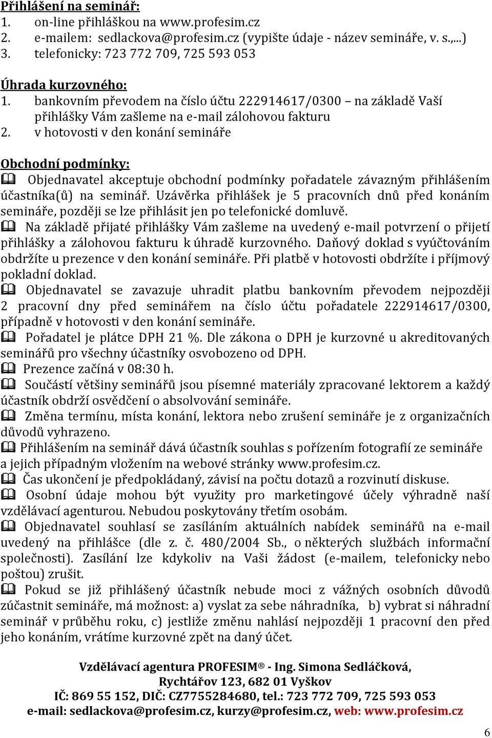 v hotovosti v den konání semináře Obchodní podmínky: Objednavatel akceptuje obchodní podmínky pořadatele závazným přihlášením účastníka(ů) na seminář.