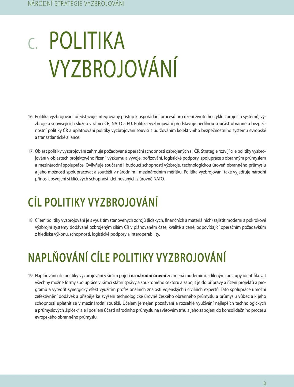 Politika vyzbrojování představuje nedílnou součást obranné a bezpečnostní politiky ČR a uplatňování politiky vyzbrojování souvisí s udržováním kolektivního bezpečnostního systému evropské a