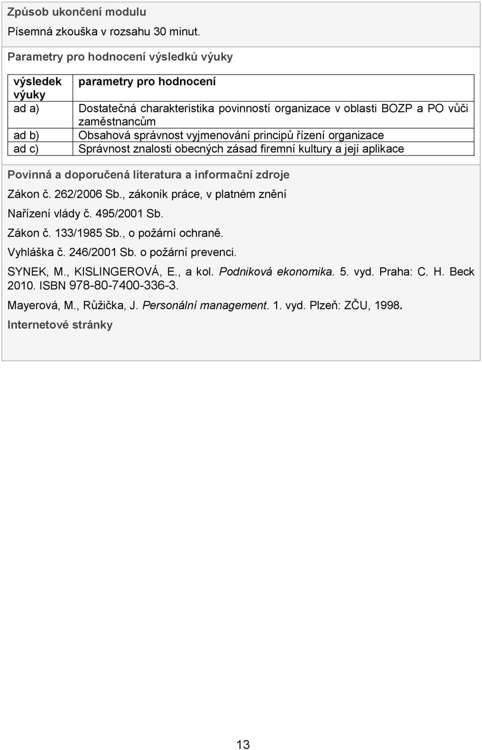 správnost vyjmenování principů řízení organizace Správnost znalosti obecných zásad firemní kultury a její aplikace Povinná a doporučená literatura a informační zdroje Zákon č. 262/2006 Sb.