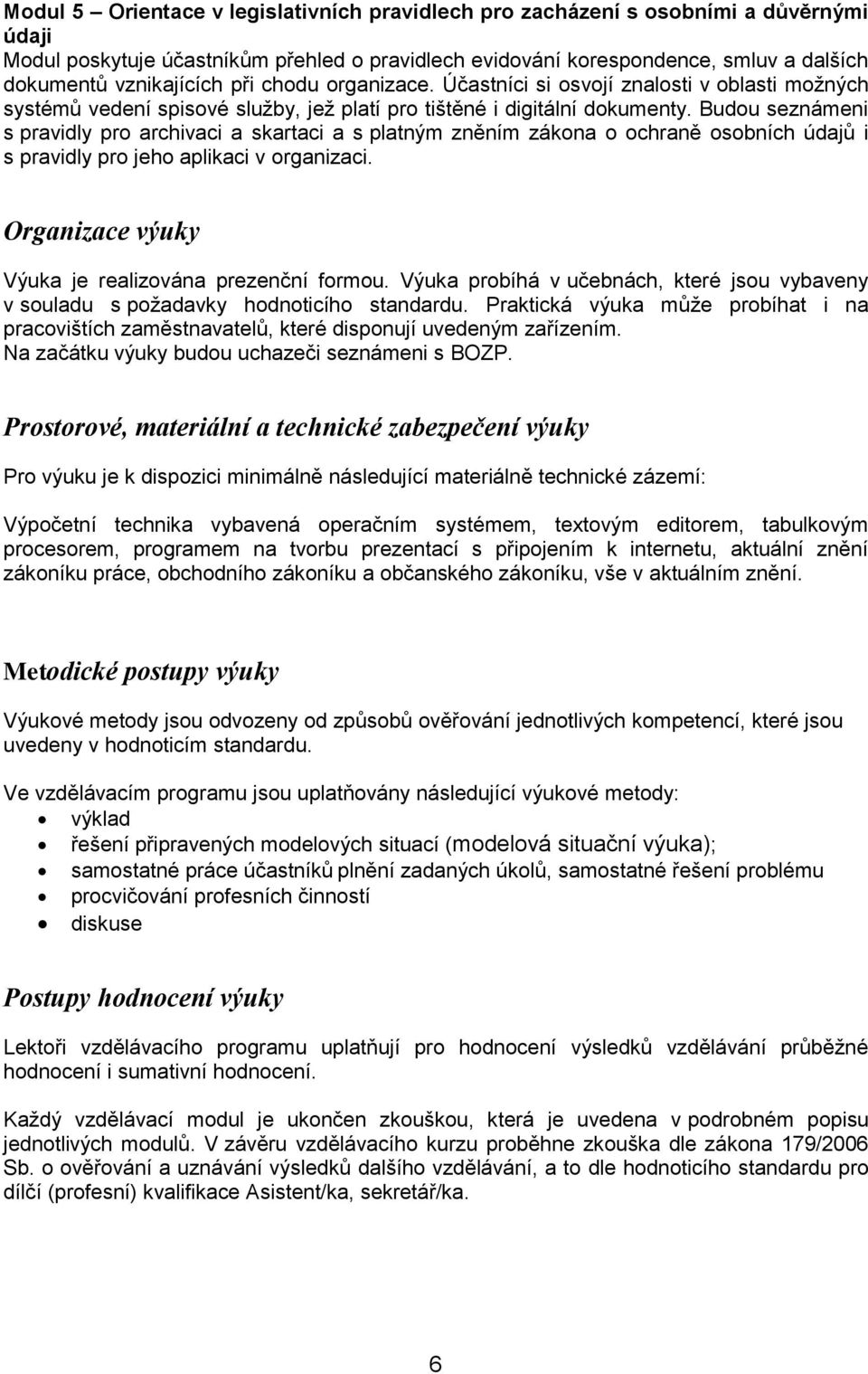 Budou seznámeni s pravidly pro archivaci a skartaci a s platným zněním zákona o ochraně osobních údajů i s pravidly pro jeho aplikaci v organizaci.