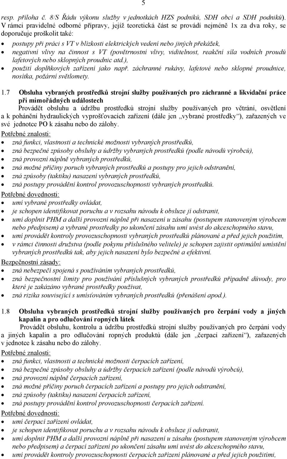 překážek, negativní vlivy na činnost s VT (povětrnostní vlivy, viditelnost, reakční síla vodních proudů lafetových nebo sklopných proudnic atd.), použití doplňkových zařízení jako např.