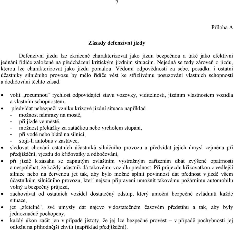 Vědomí odpovědnosti za sebe, posádku i ostatní účastníky silničního provozu by mělo řidiče vést ke střízlivému posuzování vlastních schopností a dodržování těchto zásad: volit rozumnou rychlost