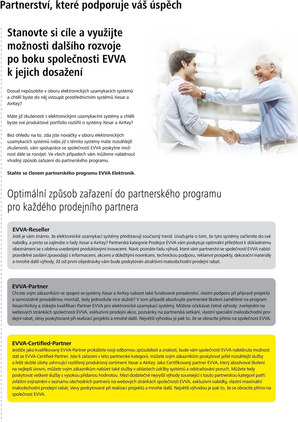 Bez ohledu na to, zda jste nováčky v oboru elektronických uzamykacích systémů nebo již s těmito systémy máte rozsáhlejší zkušenosti, vám spolupráce se společností EVVA poskytne možnost dále se