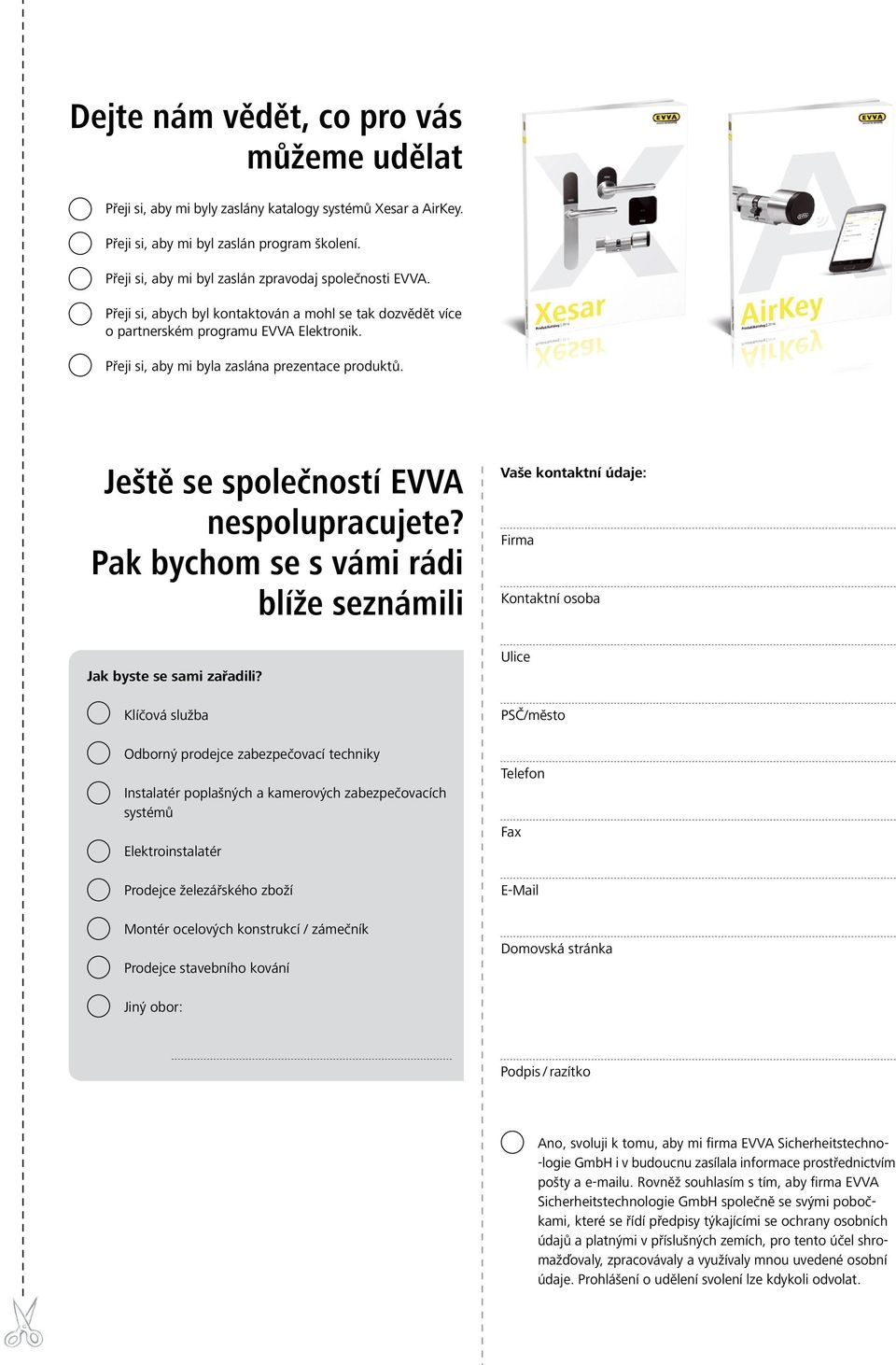 Přeji si, aby mi byla zaslána prezentace produktů. Ještě se společností EVVA nespolupracujete? Pak bychom se s vámi rádi blíže seznámili Jak byste se sami zařadili?